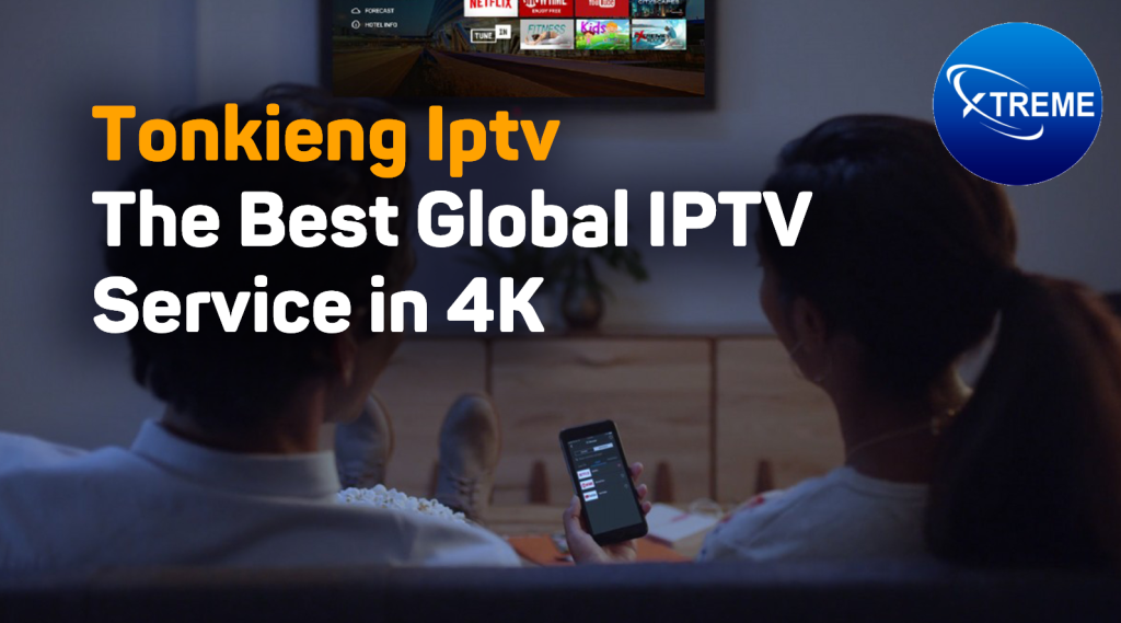Tonkieng Iptv
The Best Global IPTV Service in 4K